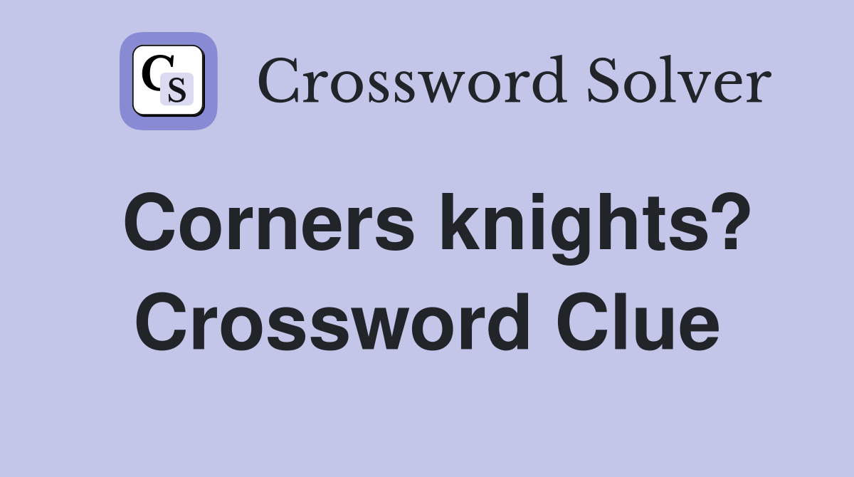 Corners knights? Crossword Clue