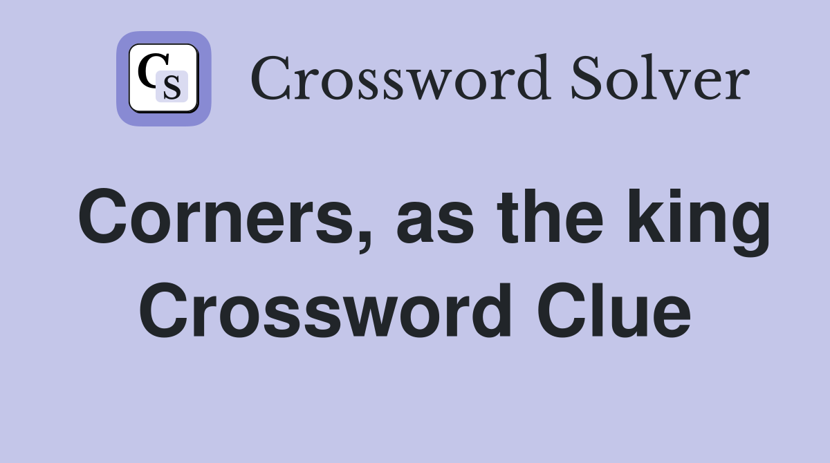 Corners, as the king Crossword Clue