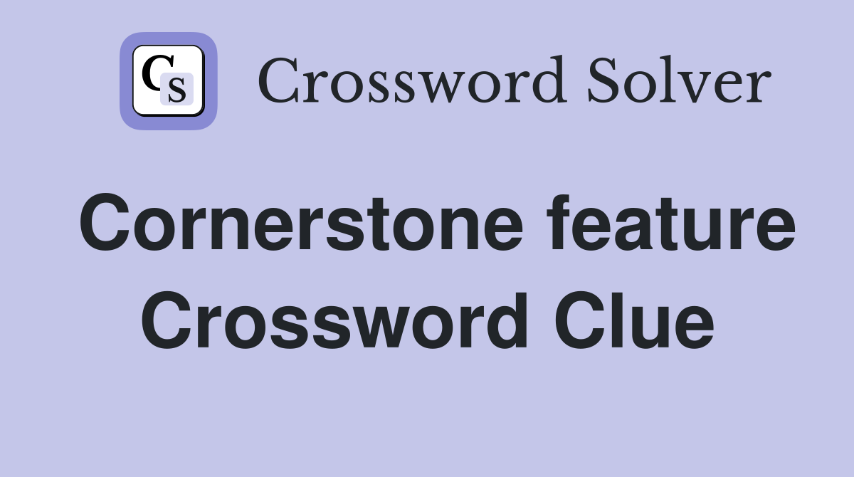 Cornerstone feature Crossword Clue