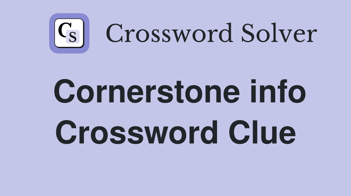 Cornerstone info Crossword Clue