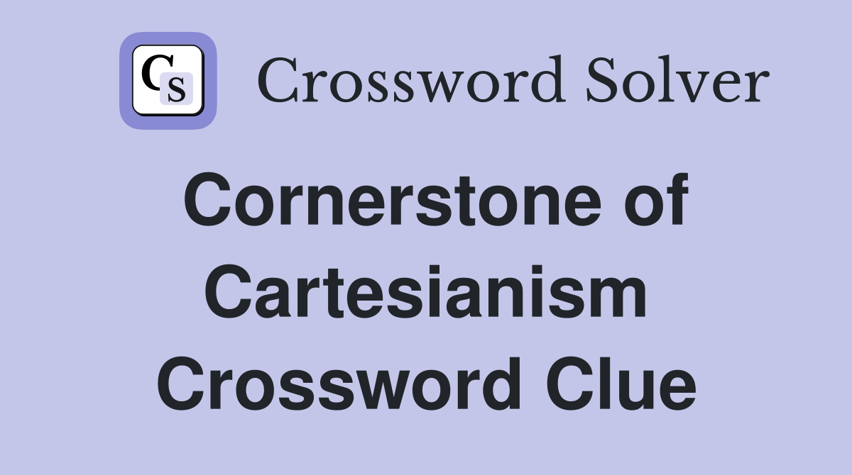 Cornerstone of Cartesianism Crossword Clue