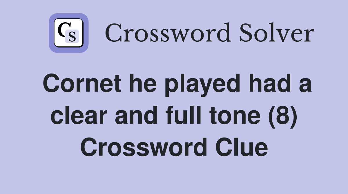 Cornet he played had a clear and full tone (8) Crossword Clue