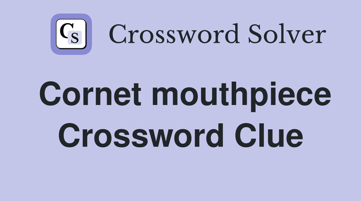 Cornet mouthpiece Crossword Clue