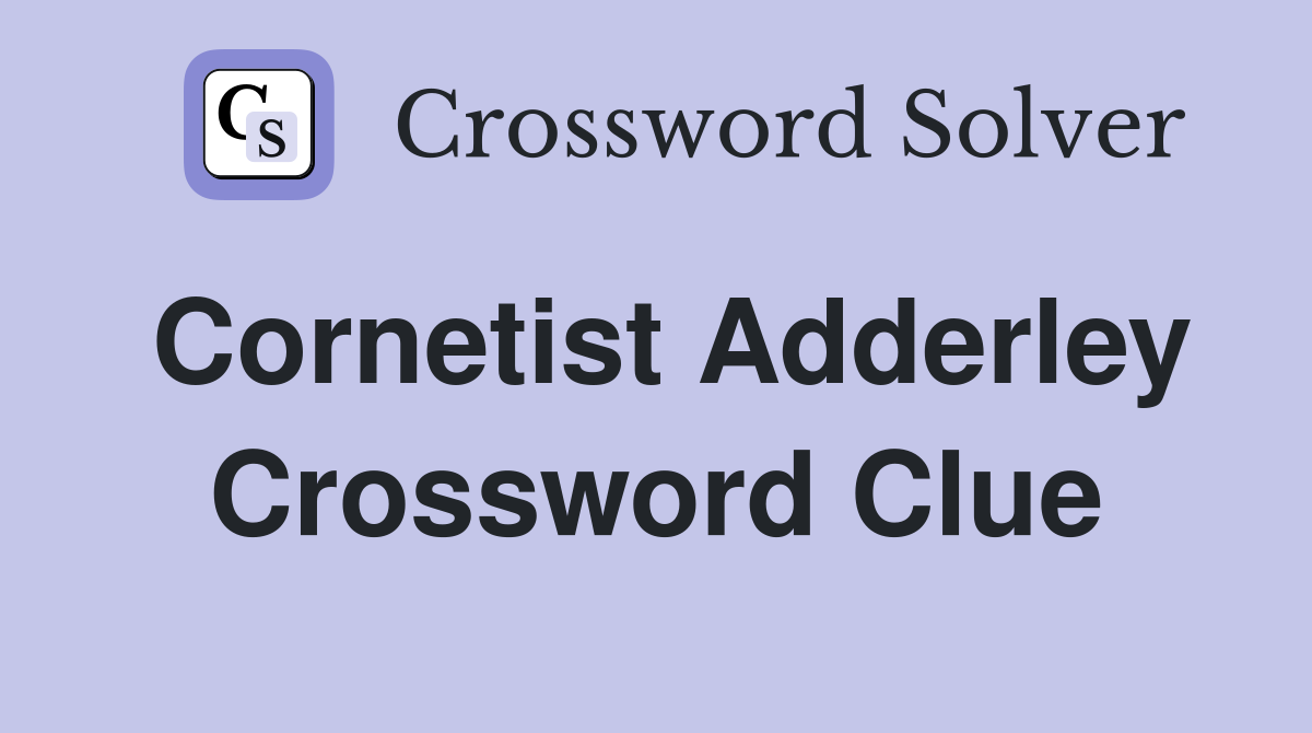 Cornetist Adderley Crossword Clue