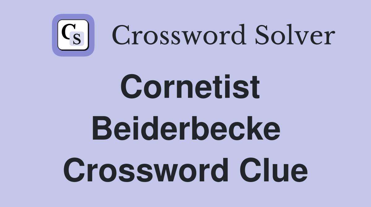 Cornetist Beiderbecke Crossword Clue