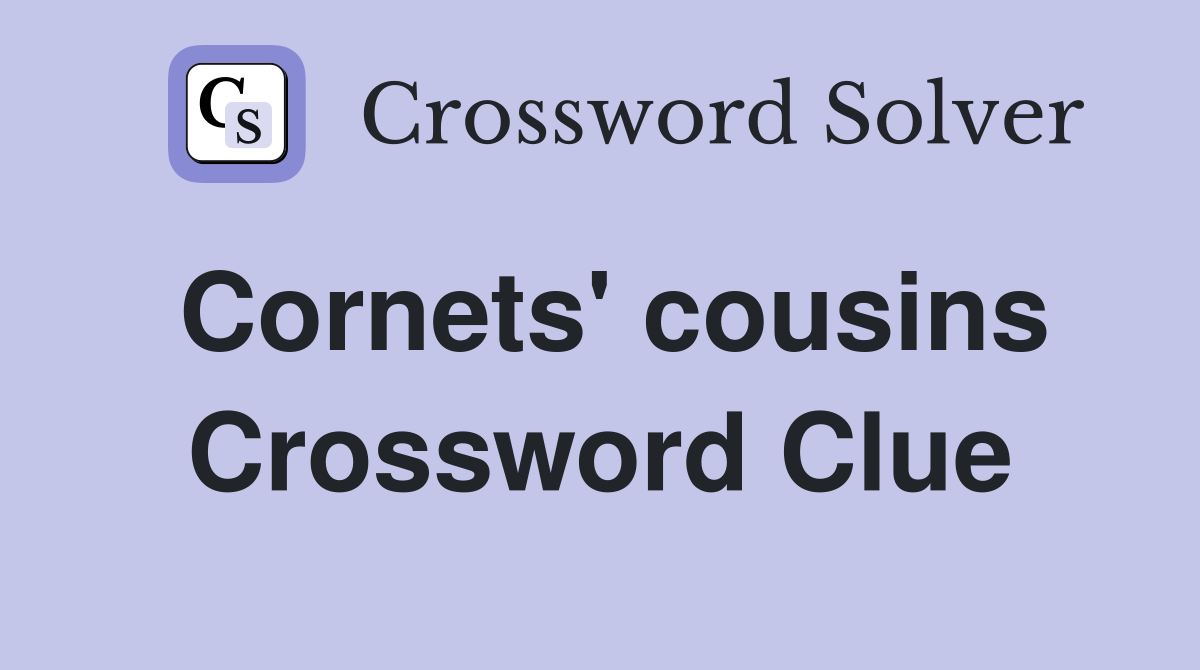 Cornets' cousins Crossword Clue