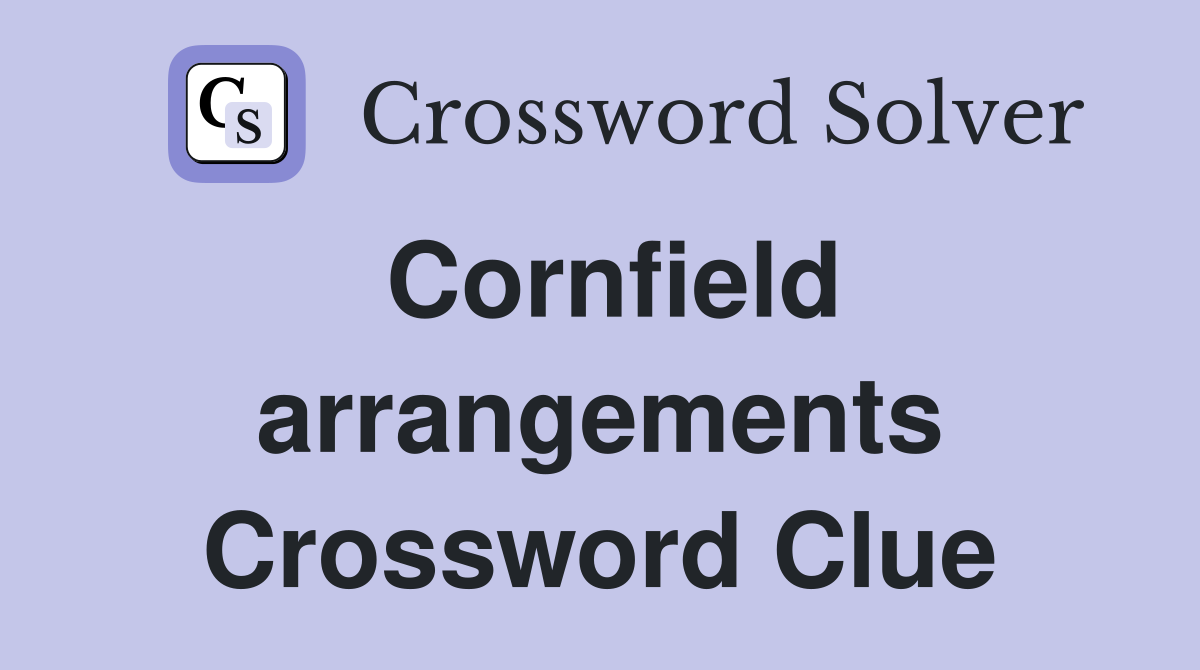 Cornfield arrangements Crossword Clue