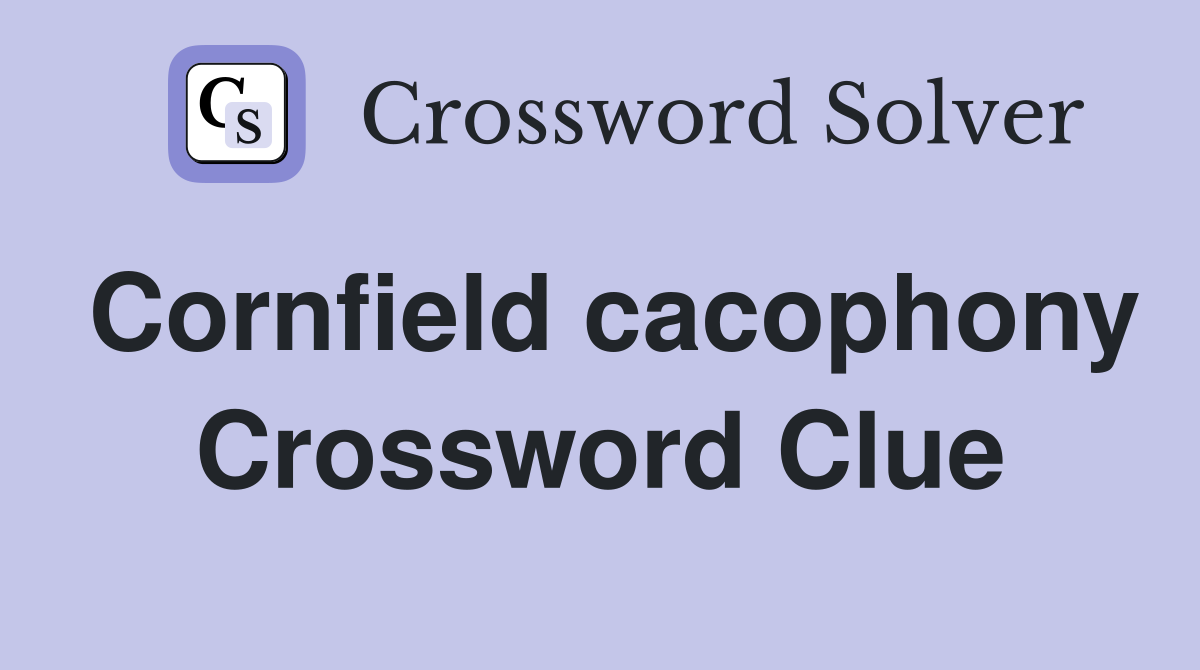 Cornfield cacophony Crossword Clue