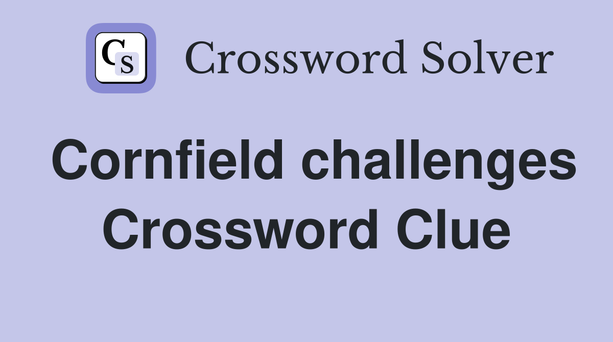 Cornfield challenges Crossword Clue