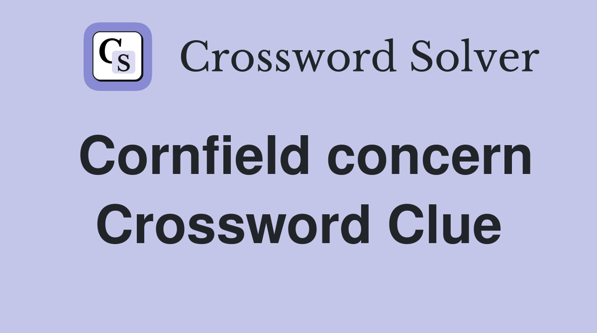 Cornfield concern Crossword Clue