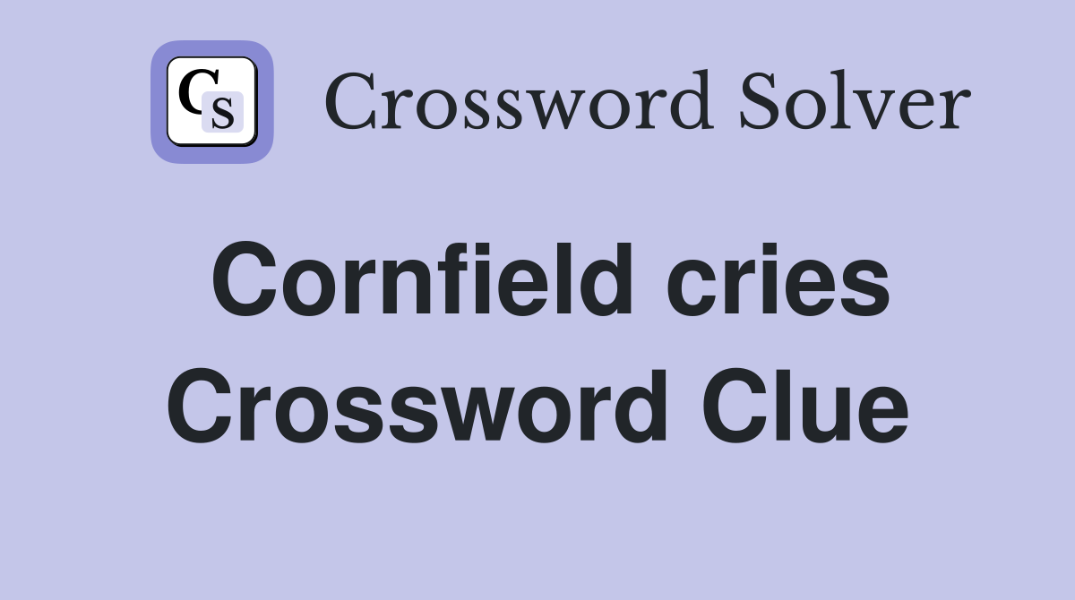 Cornfield cries Crossword Clue