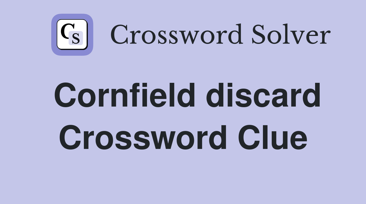 Cornfield discard Crossword Clue