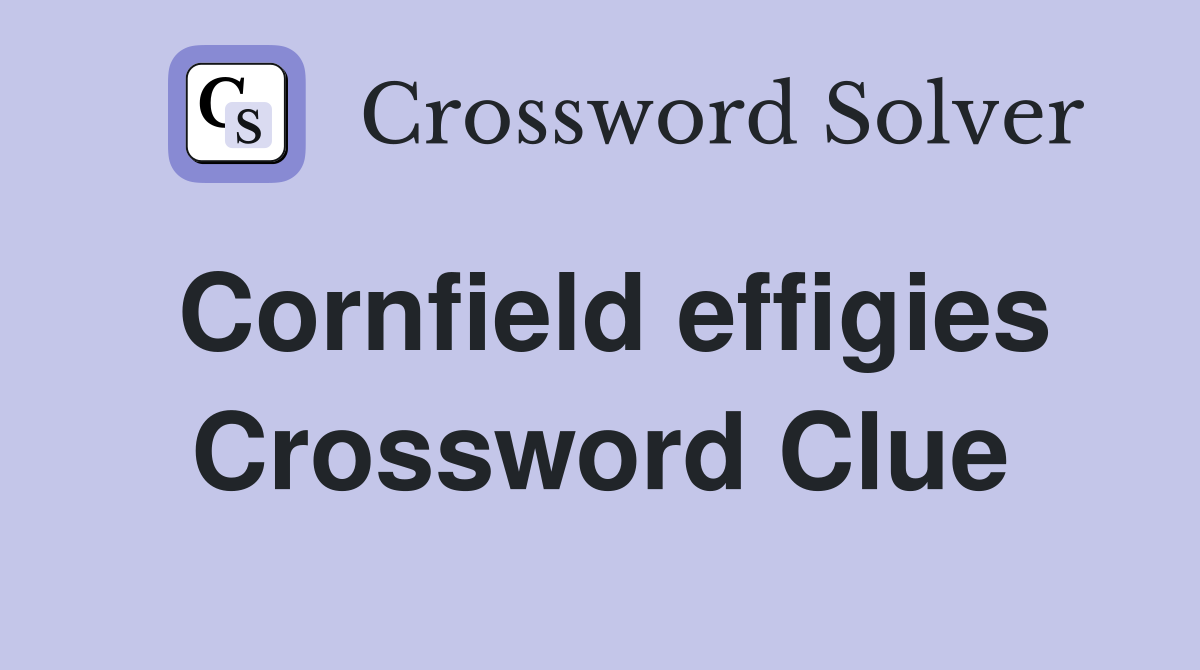 Cornfield effigies Crossword Clue