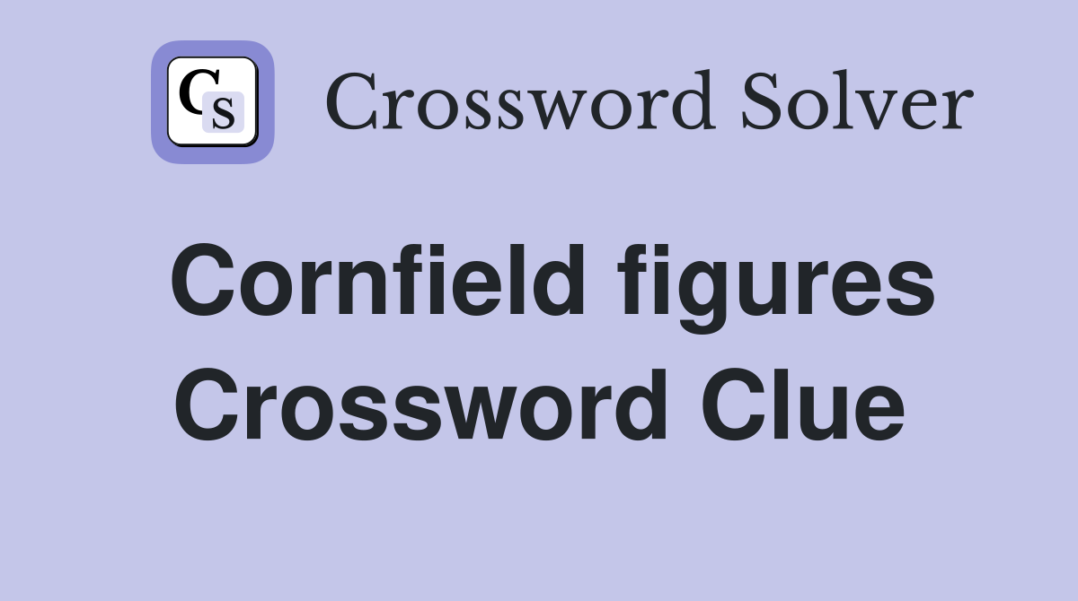 Cornfield figures Crossword Clue