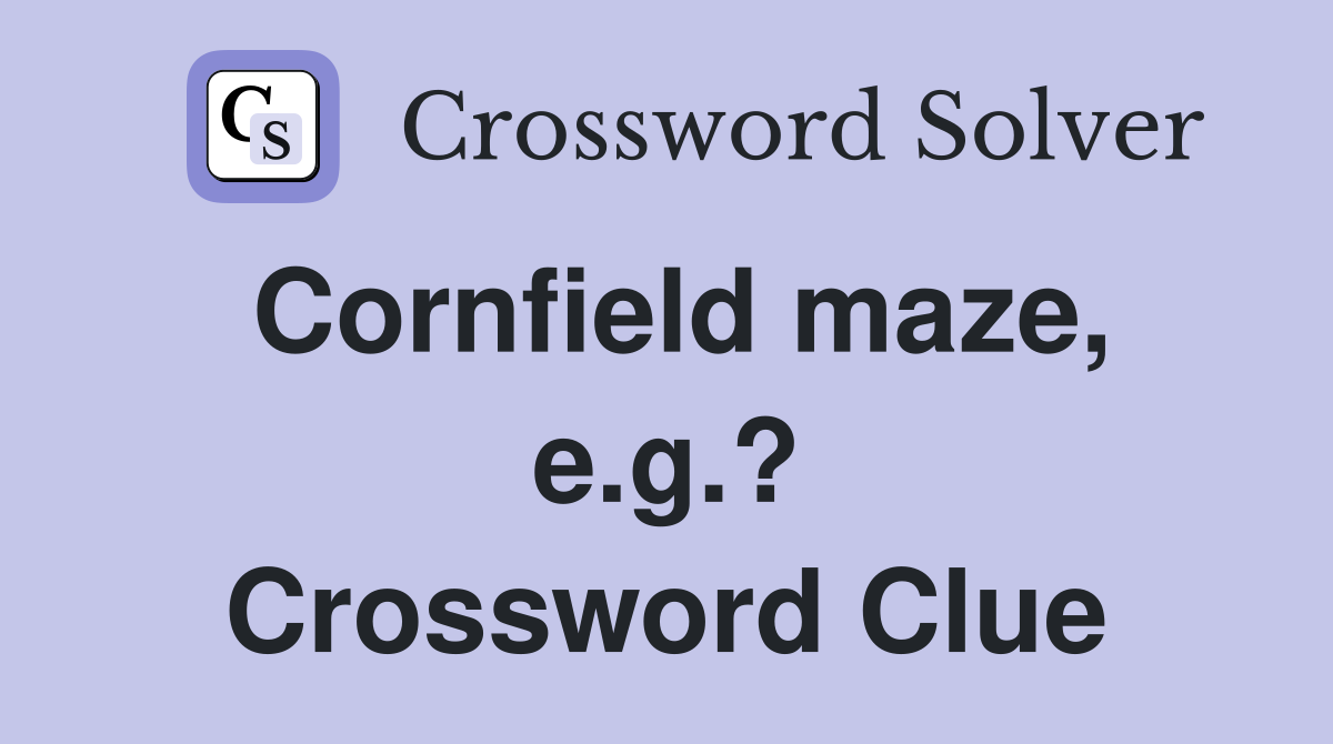 Cornfield maze, e.g.? Crossword Clue