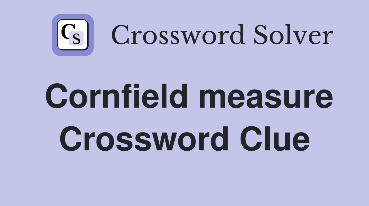 Cornfield measure Crossword Clue