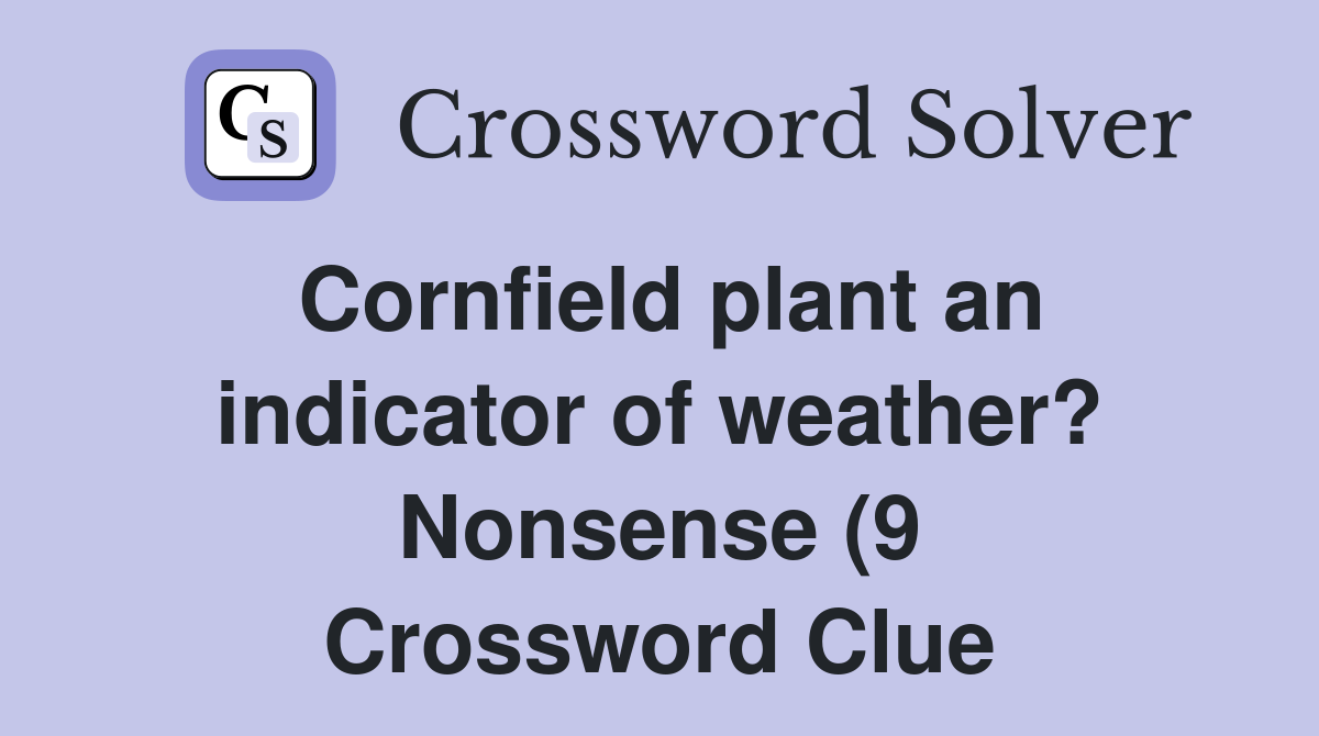 Cornfield plant an indicator of weather? Nonsense (9) Crossword Clue Cornfield plant an indicator of weather? Nonsense (9) Crossword Clue