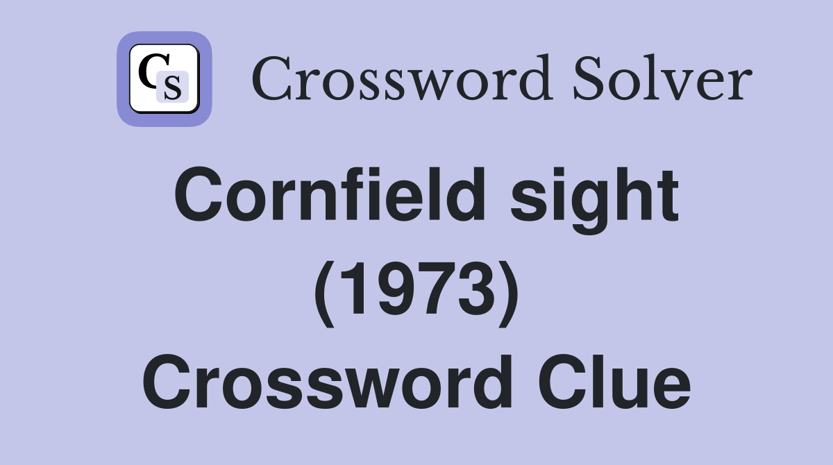 Cornfield sight (1973) Crossword Clue