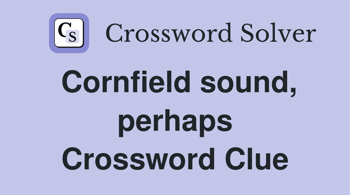 Cornfield sound, perhaps Crossword Clue