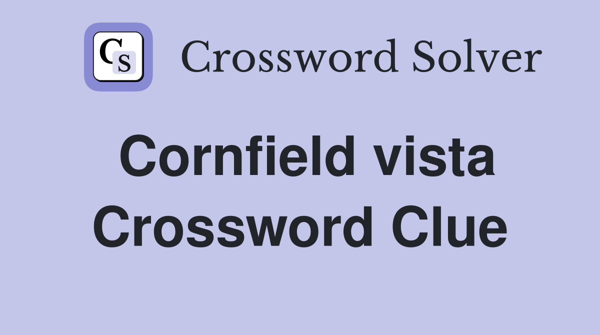 Cornfield vista Crossword Clue
