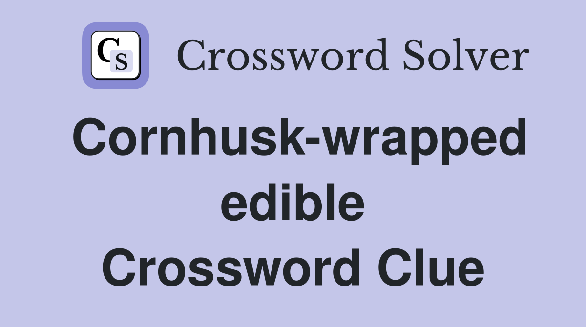 Cornhusk-wrapped edible Crossword Clue