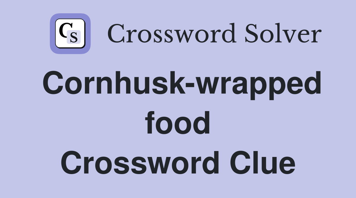 Cornhusk-wrapped food Crossword Clue