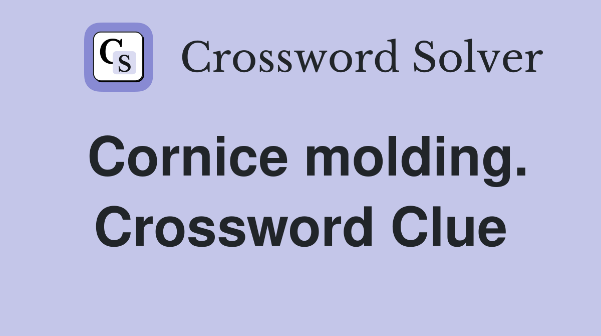 Cornice molding. Crossword Clue