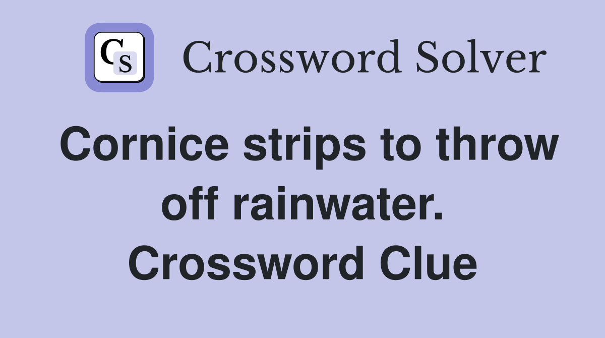 Cornice strips to throw off rainwater. Crossword Clue