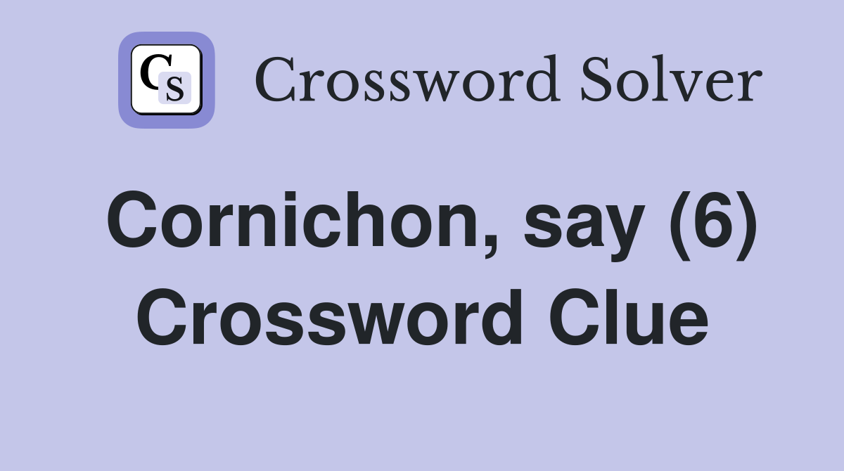 Cornichon, say (6) Crossword Clue