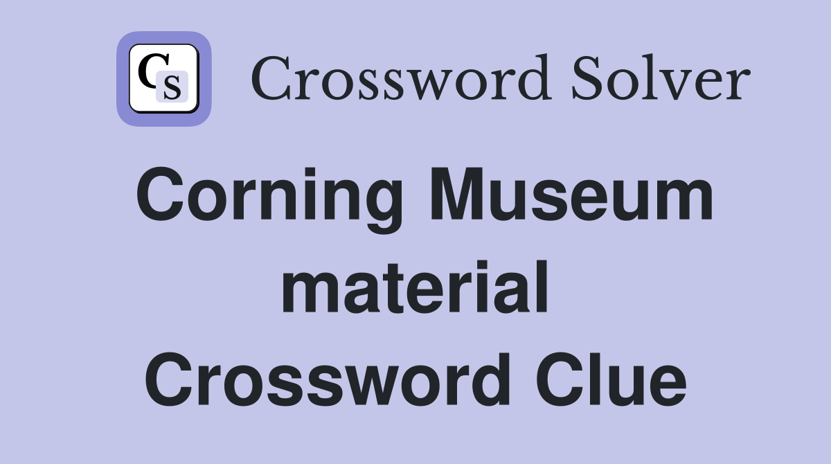 Corning Museum material Crossword Clue