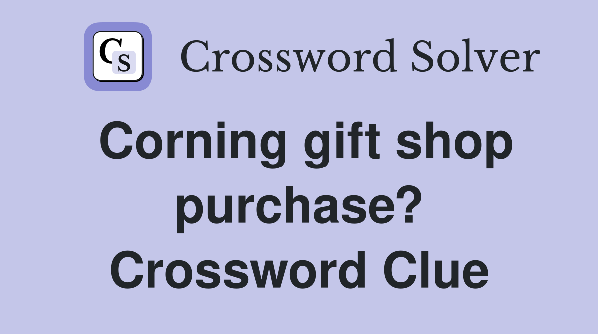 Corning gift shop purchase? Crossword Clue