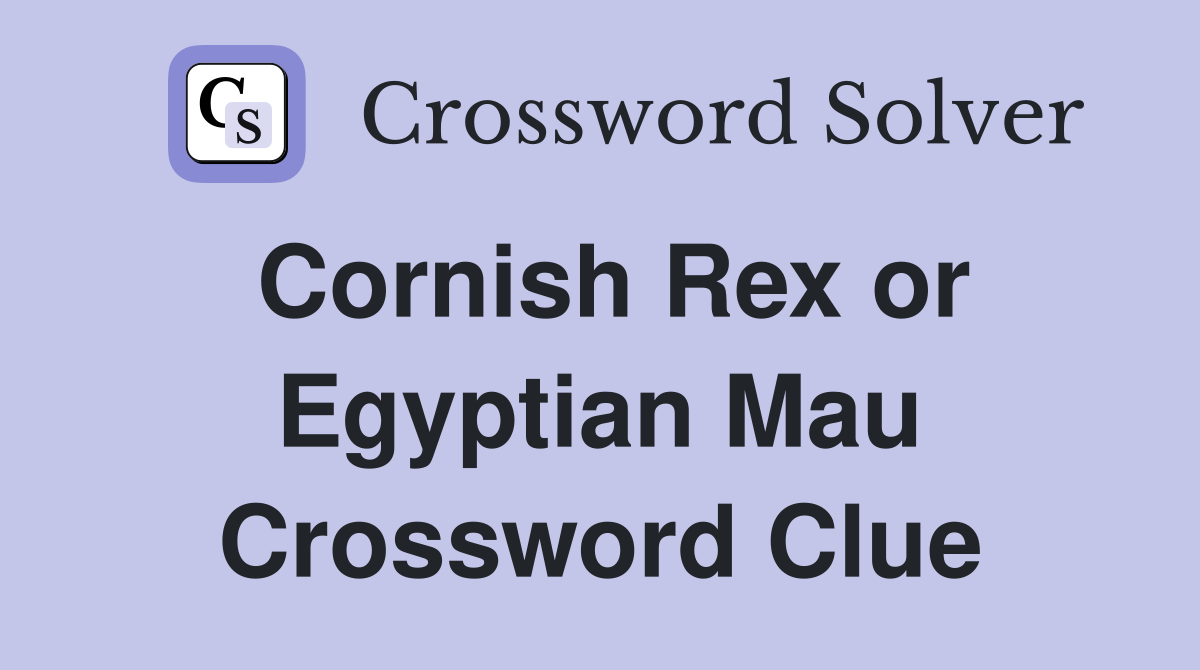 Cornish Rex or Egyptian Mau Crossword Clue