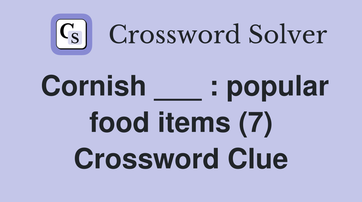 Cornish ___ : popular food items (7) Crossword Clue