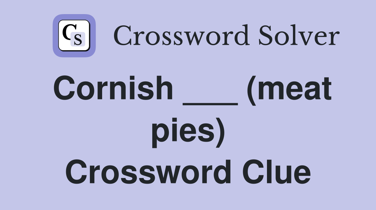 Cornish ___ (meat pies) Crossword Clue