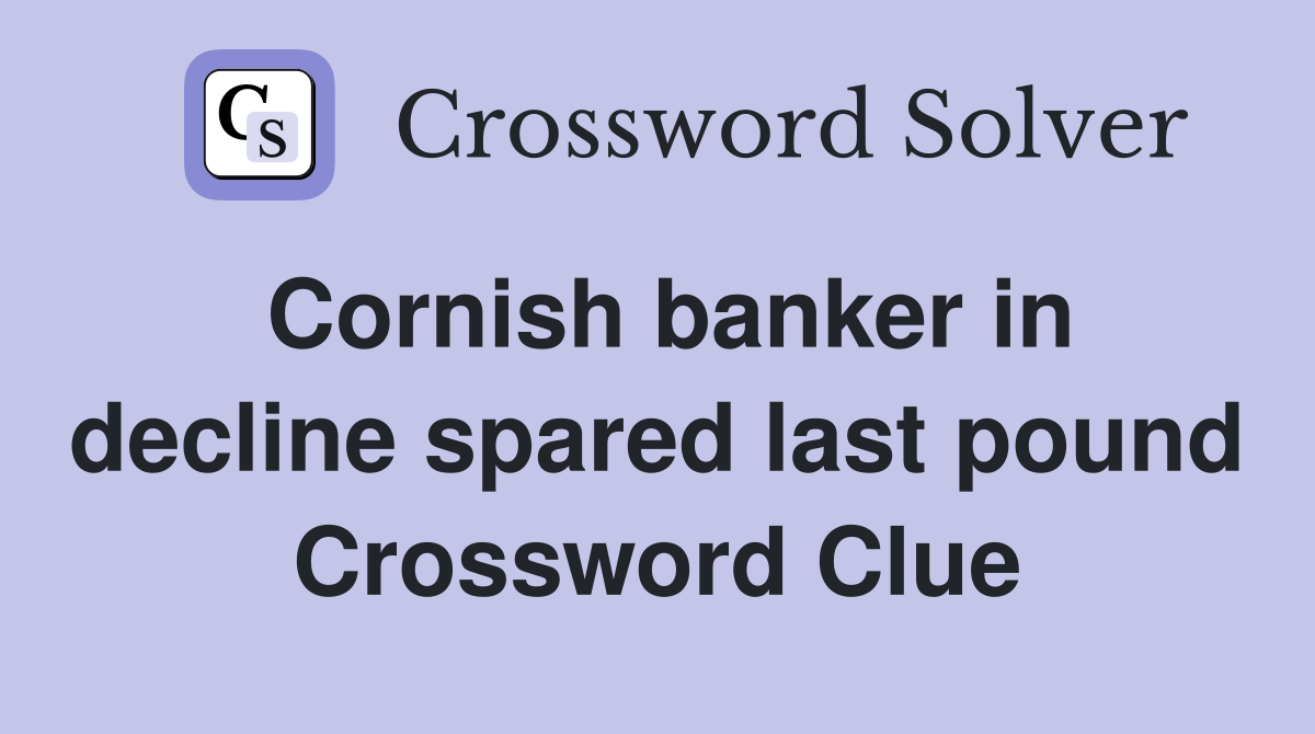 Cornish banker in decline spared last pound Crossword Clue