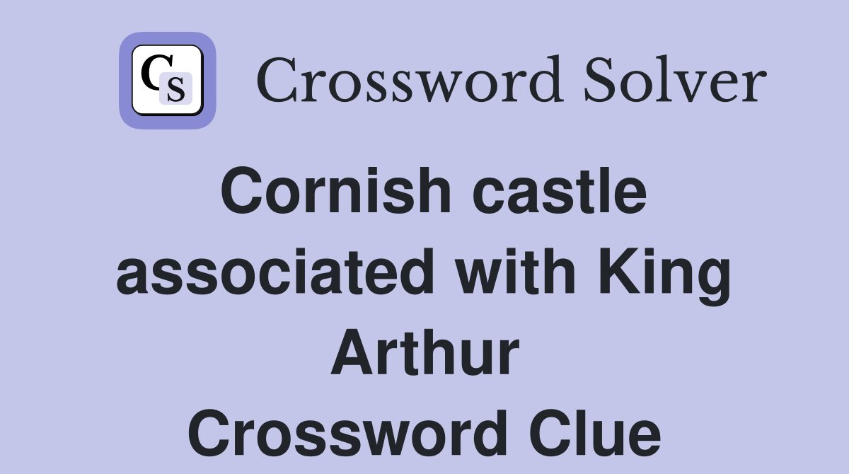 Cornish castle associated with King Arthur Crossword Clue