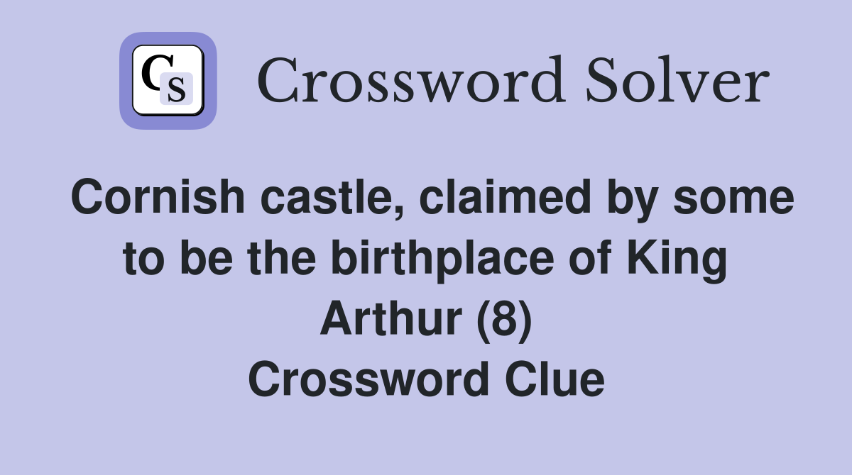 Cornish castle, claimed by some to be the birthplace of King Arthur (8) Crossword Clue