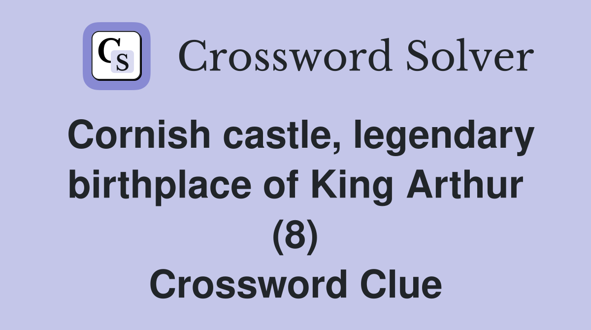 Cornish castle, legendary birthplace of King Arthur (8) Crossword Clue