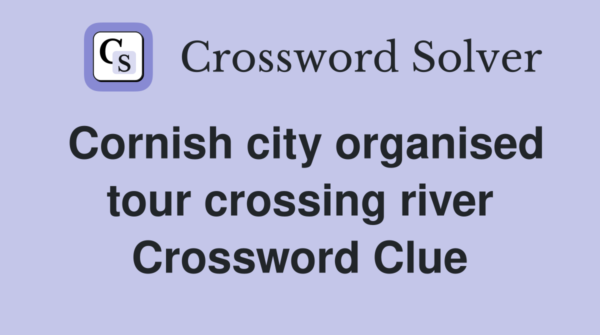 Cornish city organised tour crossing river Crossword Clue