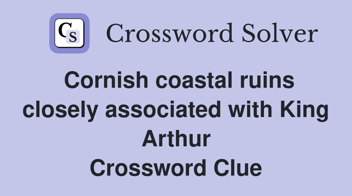 Cornish coastal ruins closely associated with King Arthur Crossword Clue