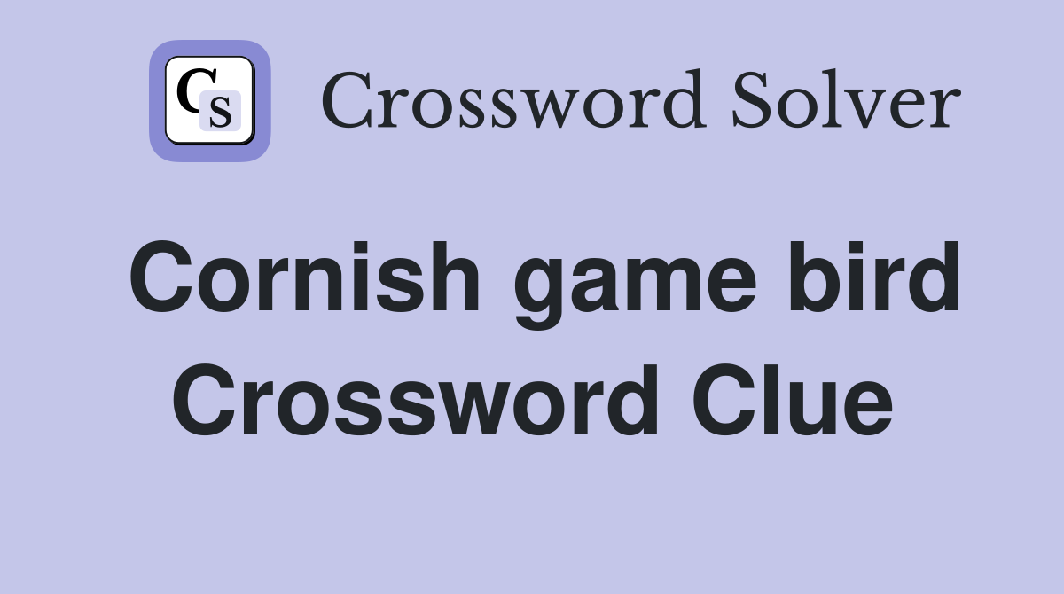 Cornish game bird Crossword Clue