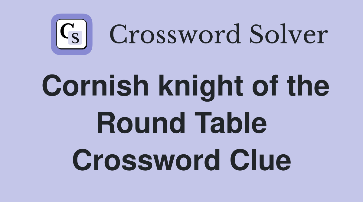 Cornish knight of the Round Table Crossword Clue