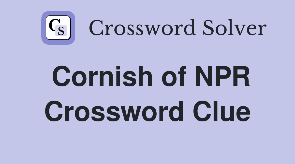 Cornish of NPR Crossword Clue