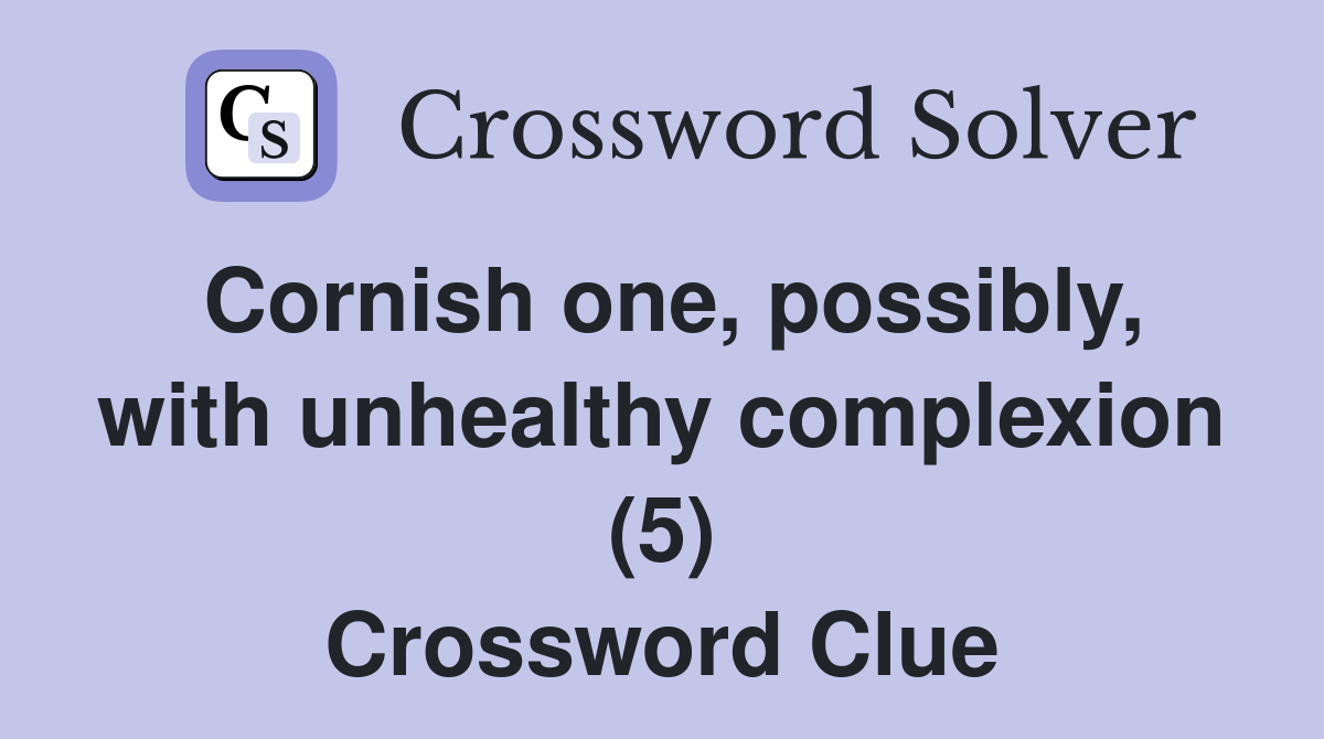 Cornish one, possibly, with unhealthy complexion (5) Crossword Clue