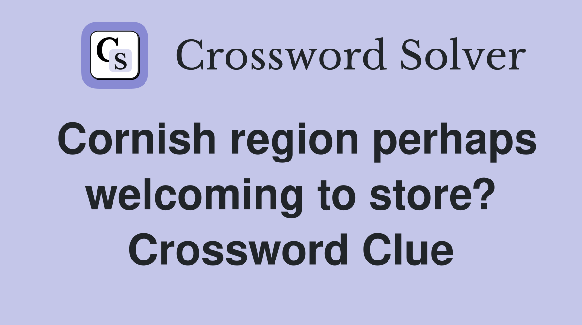Cornish region perhaps welcoming to store? Crossword Clue