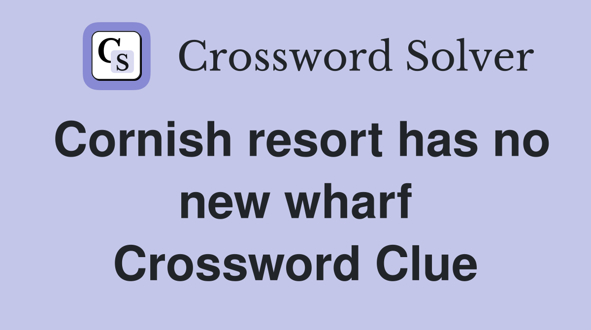 Cornish resort has no new wharf Crossword Clue
