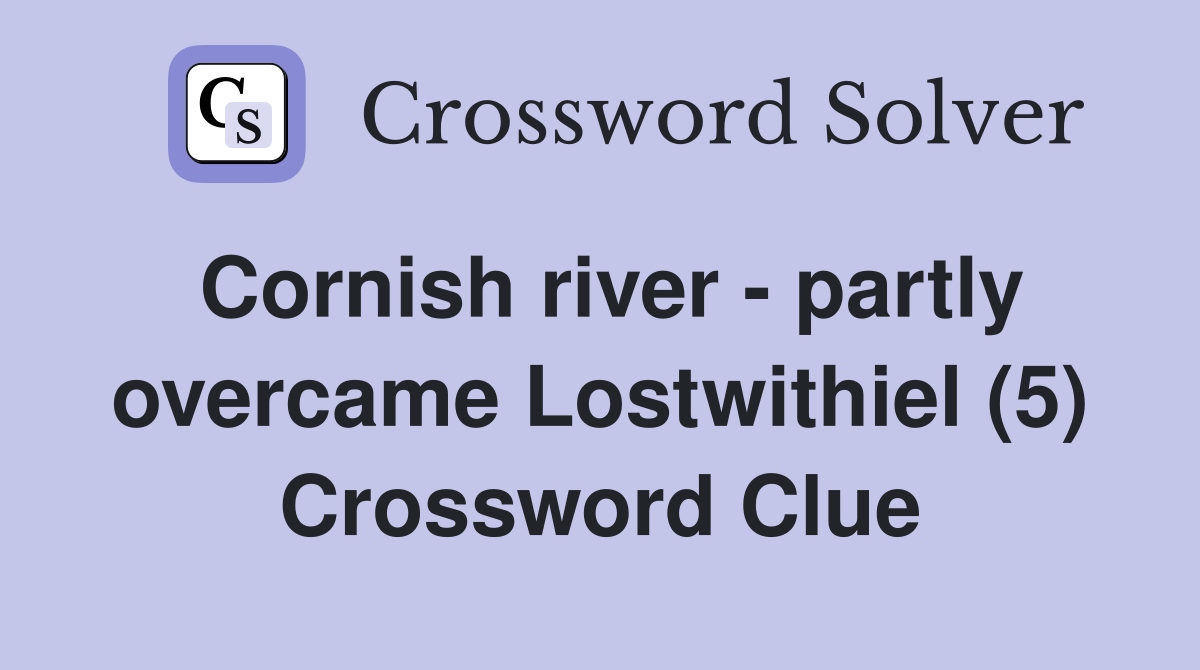 Cornish river - partly overcame Lostwithiel (5) Crossword Clue