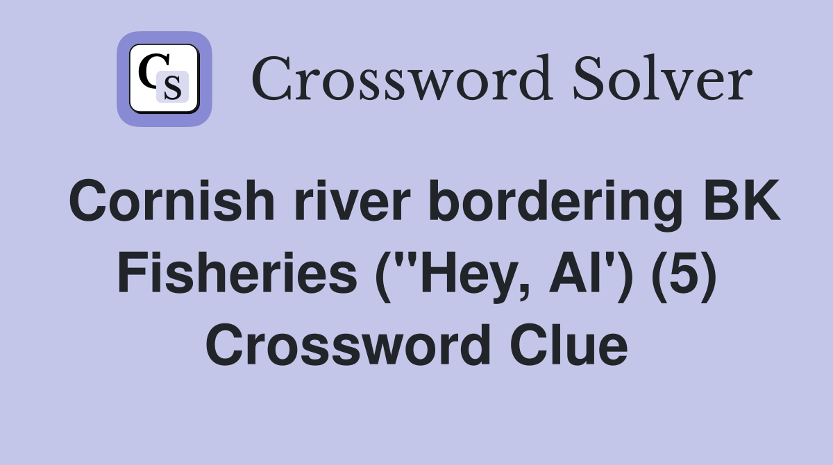 Cornish river bordering BK Fisheries ("Hey, Al') (5) Crossword Clue