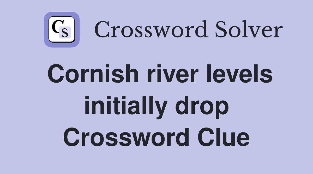 Cornish river levels initially drop Crossword Clue