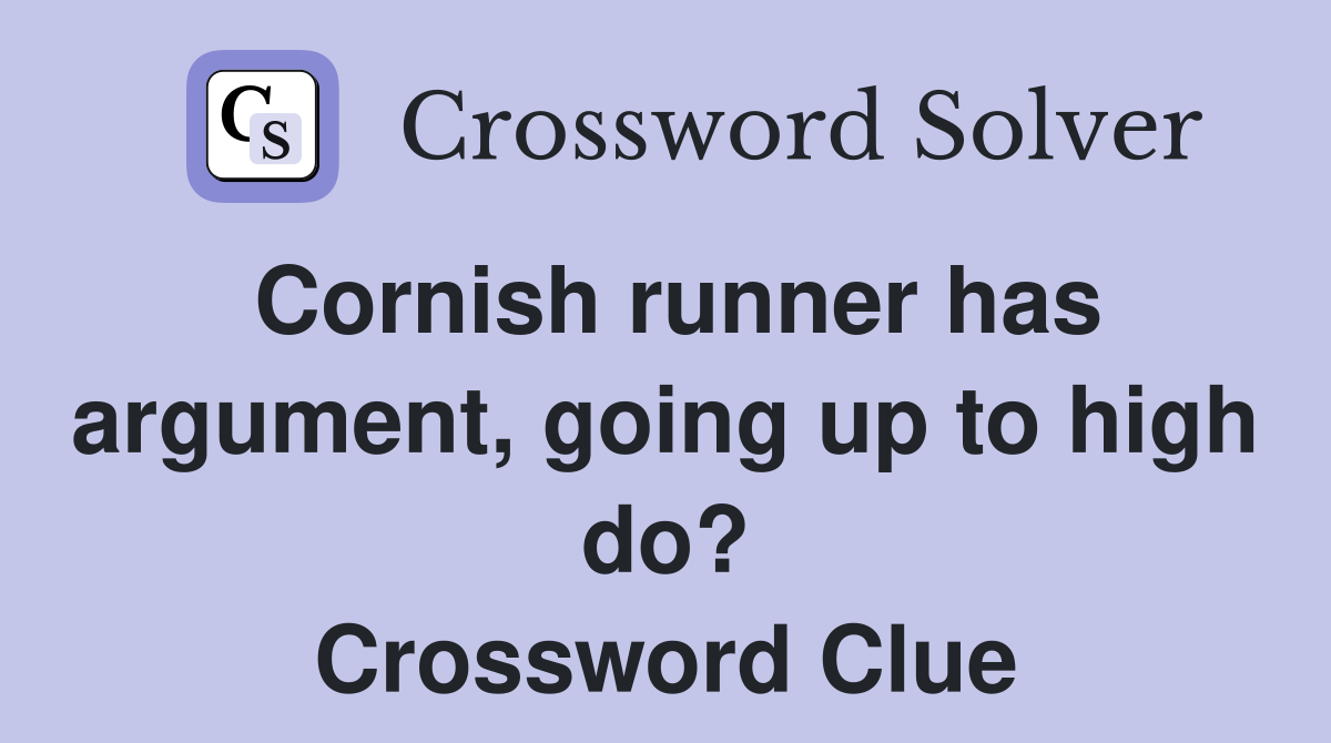 Cornish runner has argument, going up to high do? Crossword Clue